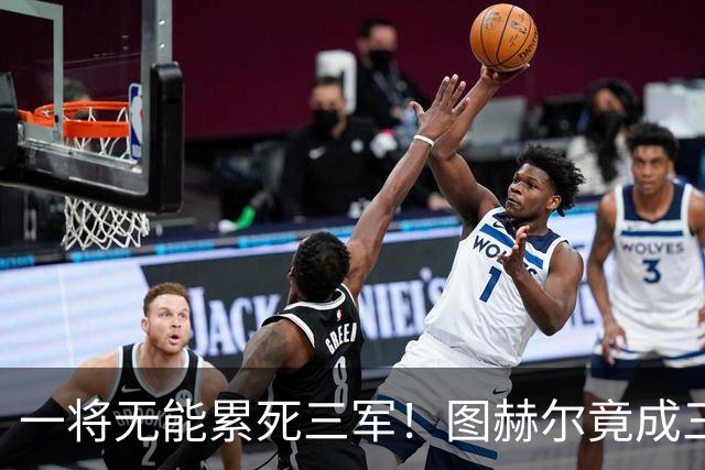 一将无能累死三军！图赫尔竟成三狮大短板 赢球纯侥幸