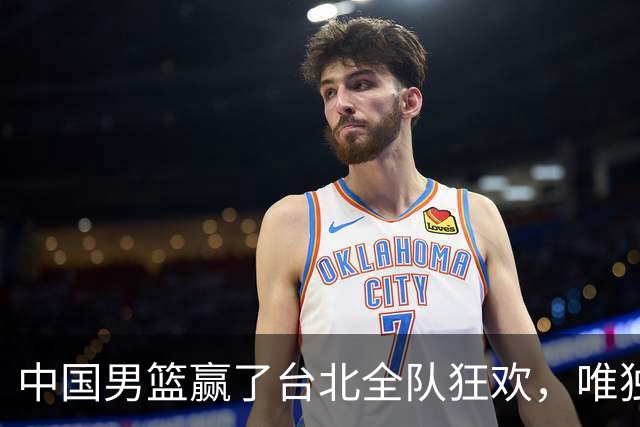 中国男篮赢了台北全队狂欢，唯独他低头收拾背包，正负值全场最低，郭士强点名批评，藏不住失望