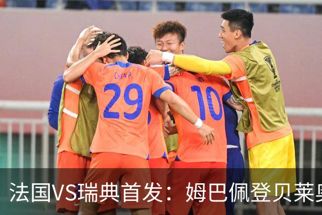 法国VS瑞典首发：姆巴佩登贝莱奥利塞 伊萨克约克雷斯