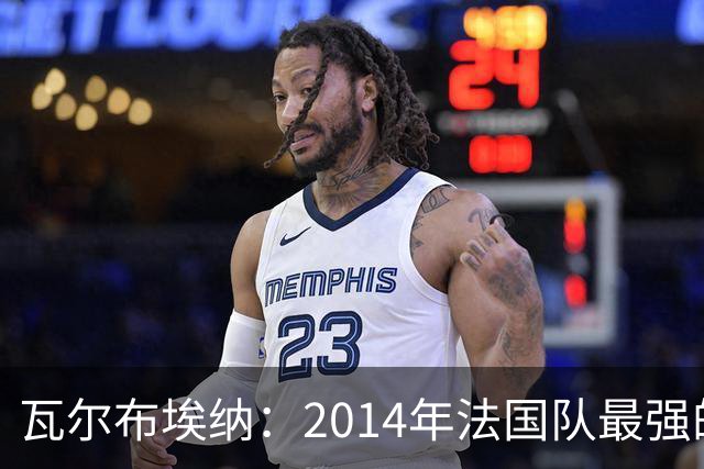 瓦尔布埃纳：2014年法国队最强的是博格巴，最被低估的是马图伊迪